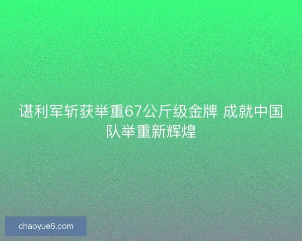 谌利军斩获举重67公斤级金牌 成就中国队举重新辉煌