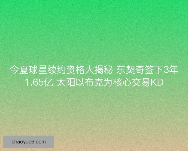 今夏球星续约资格大揭秘 东契奇签下3年1.65亿 太阳以布克为核心交易KD